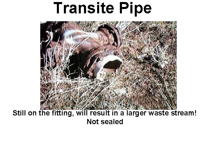 Transite Pipe Still on the fitting, will result in a larger waste stream! Not