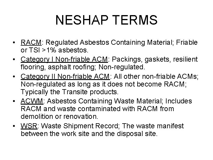 NESHAP TERMS • RACM: Regulated Asbestos Containing Material; Friable or TSI >1% asbestos. •