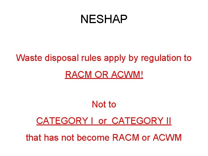 NESHAP Waste disposal rules apply by regulation to RACM OR ACWM! Not to CATEGORY