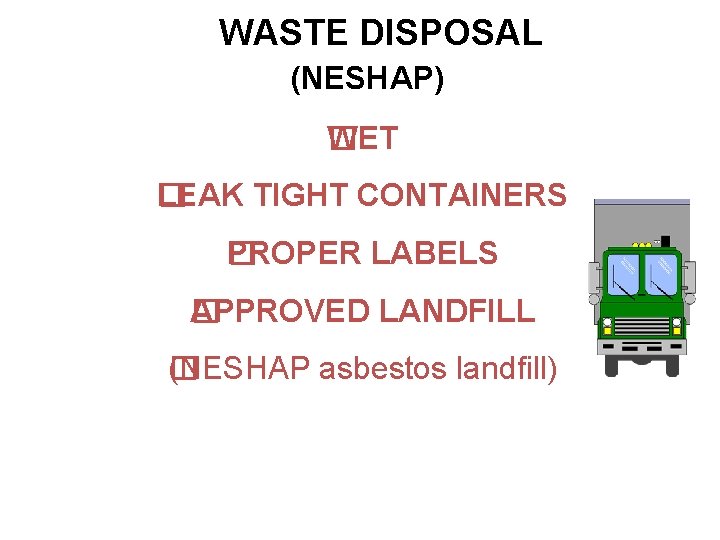 WASTE DISPOSAL (NESHAP) WET � LEAK TIGHT CONTAINERS � PROPER LABELS � APPROVED LANDFILL