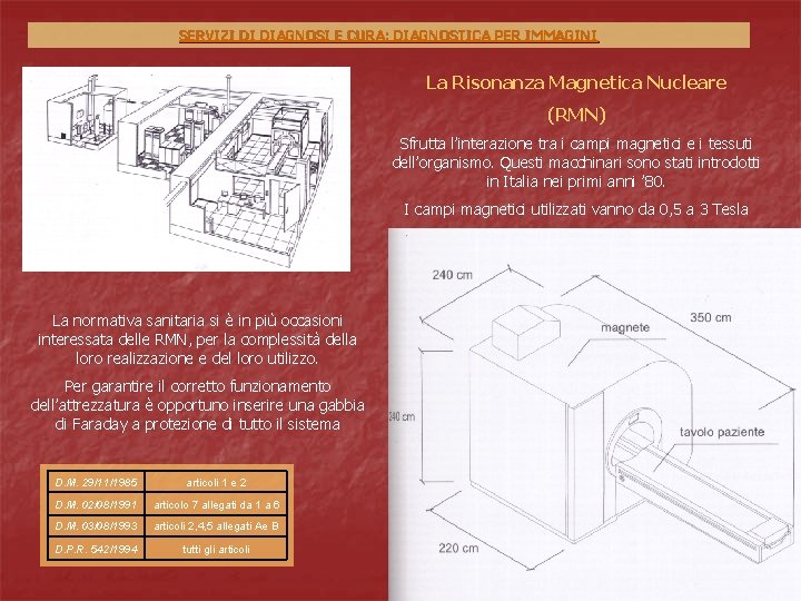SERVIZI DI DIAGNOSI E CURA: DIAGNOSTICA PER IMMAGINI La Risonanza Magnetica Nucleare (RMN) Sfrutta SERVIZI DI DIAGNOSI E CURA: DIAGNOSTICA PER IMMAGINI La Risonanza Magnetica Nucleare (RMN) Sfrutta