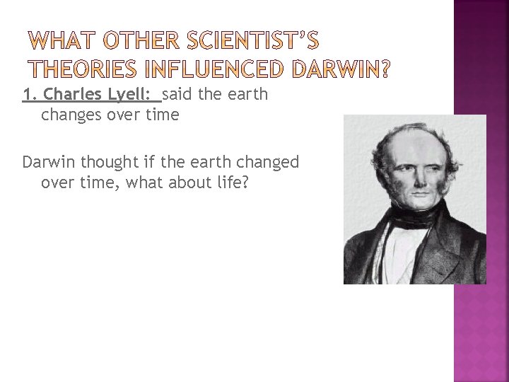 1. Charles Lyell: said the earth changes over time Darwin thought if the earth