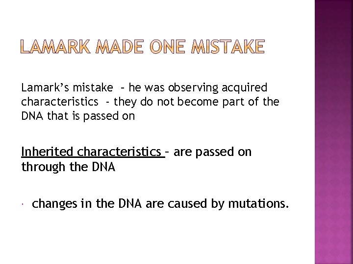 Lamark’s mistake – he was observing acquired characteristics - they do not become part