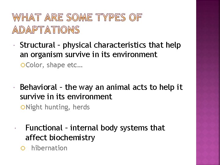  Structural – physical characteristics that help an organism survive in its environment Color,