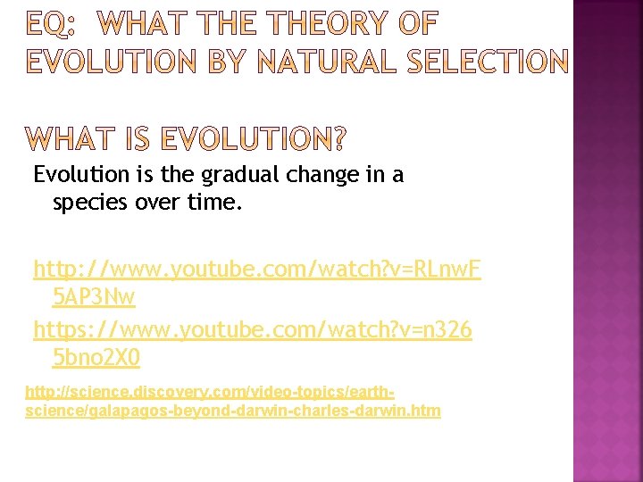 Evolution is the gradual change in a species over time. http: //www. youtube. com/watch?