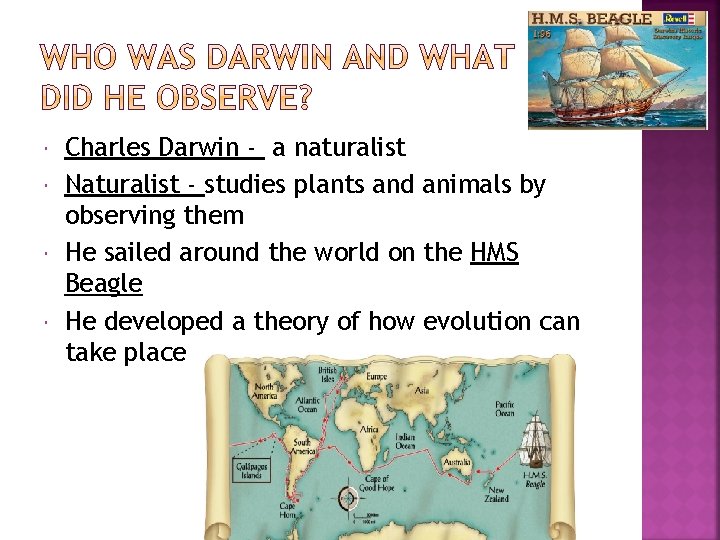  Charles Darwin - a naturalist Naturalist - studies plants and animals by observing