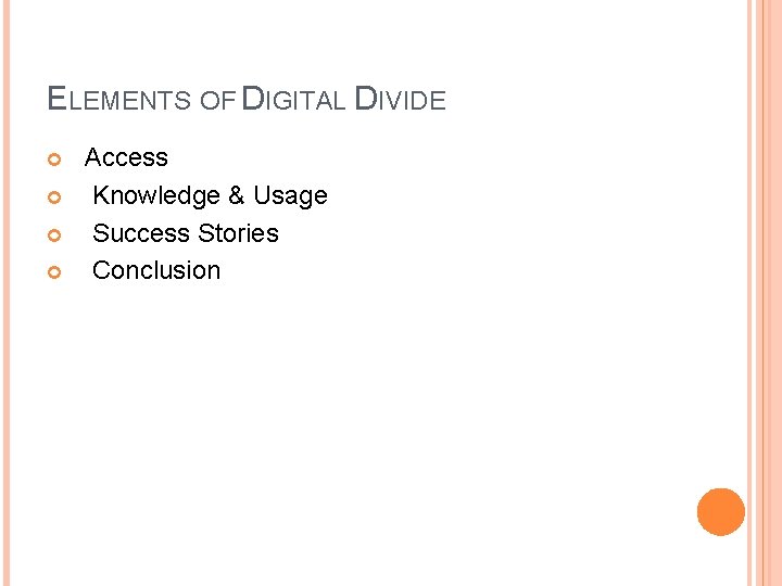 ELEMENTS OF DIGITAL DIVIDE Access Knowledge & Usage Success Stories Conclusion 