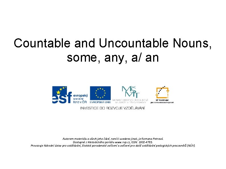 Countable and Uncountable Nouns, some, any, a/ an Autorem materiálu a všech jeho částí,