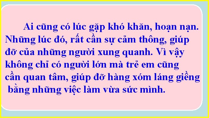 Ai cũng có lúc gặp khó khăn, hoạn nạn. Những lúc đó, rất cần