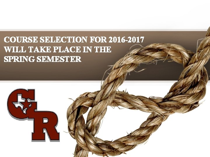 COURSE SELECTION FOR 2016 -2017 WILL TAKE PLACE IN THE SPRING SEMESTER COURSE SELECTION FOR 2016 -2017 WILL TAKE PLACE IN THE SPRING SEMESTER