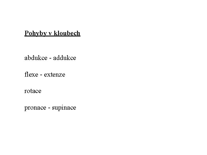 Pohyby v kloubech abdukce - addukce flexe - extenze rotace pronace - supinace 