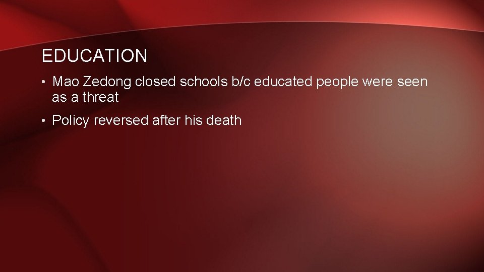 EDUCATION • Mao Zedong closed schools b/c educated people were seen as a threat