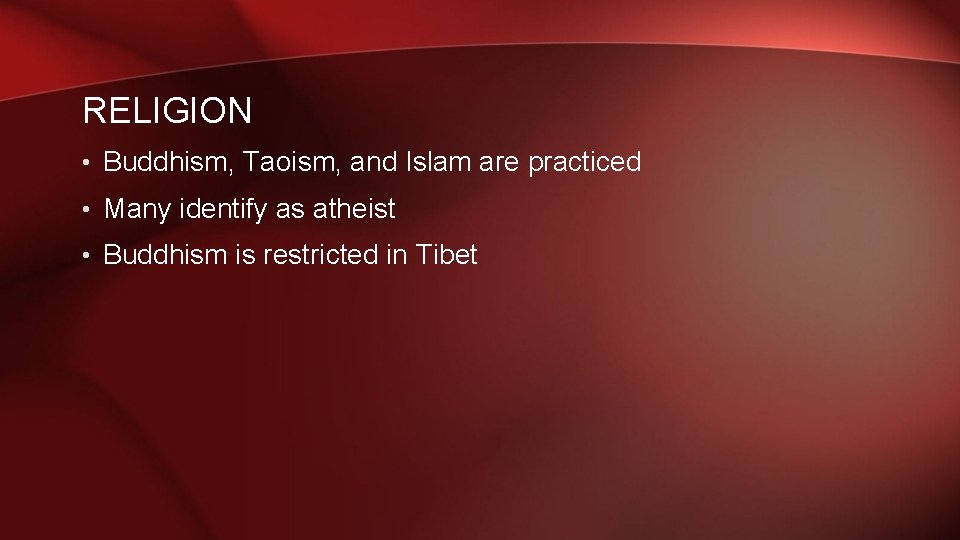 RELIGION • Buddhism, Taoism, and Islam are practiced • Many identify as atheist •