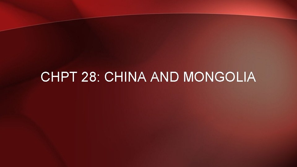 CHPT 28: CHINA AND MONGOLIA 
