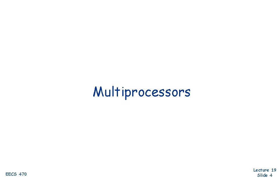 Multiprocessors EECS 470 Lecture 19 Slide 4 