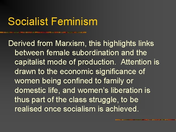 Socialist Feminism Derived from Marxism, this highlights links between female subordination and the capitalist
