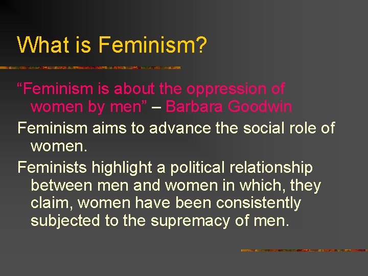 What is Feminism? “Feminism is about the oppression of women by men” – Barbara