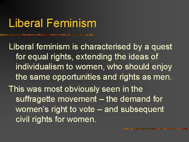 Liberal Feminism Liberal feminism is characterised by a quest for equal rights, extending the