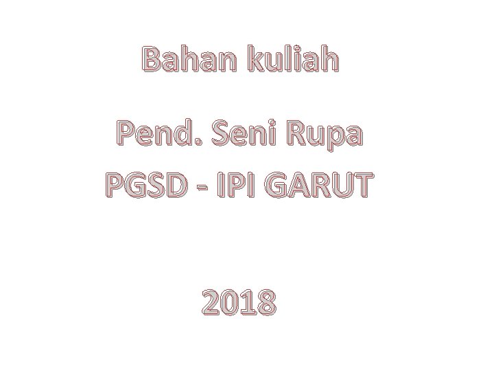 Bahan kuliah Pend. Seni Rupa PGSD - IPI GARUT 2018 