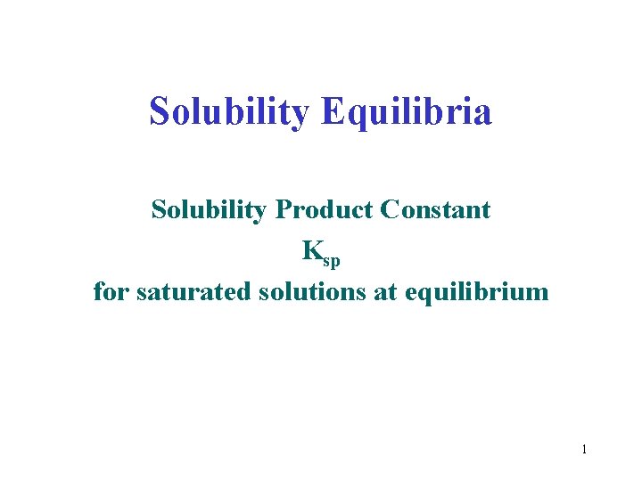 Solubility Equilibria Solubility Product Constant Ksp for saturated solutions at equilibrium 1 