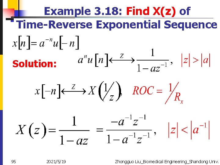 Example 3. 18: Find X(z) of Time-Reverse Exponential Sequence Solution: 95 2021/5/19 Zhongguo Liu_Biomedical
