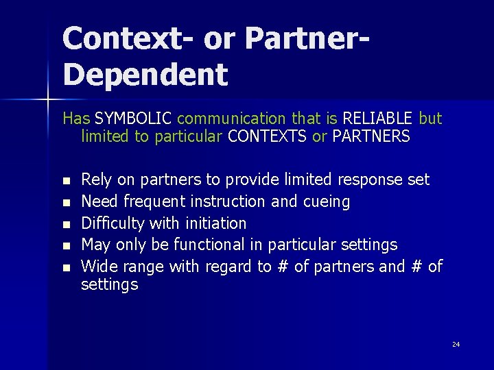 Context- or Partner. Dependent Has SYMBOLIC communication that is RELIABLE but limited to particular