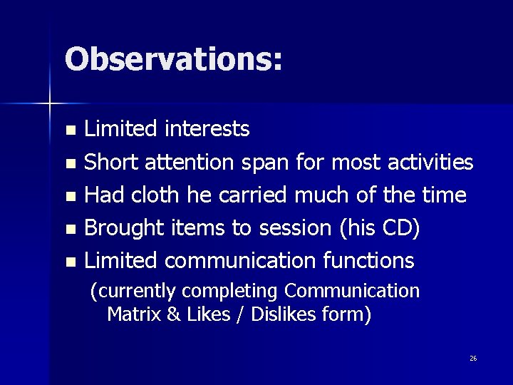 Observations: Limited interests n Short attention span for most activities n Had cloth he