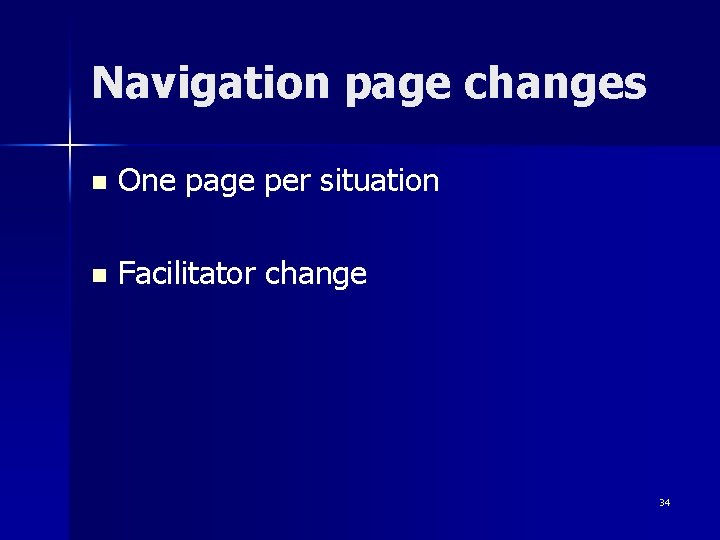 Navigation page changes n One page per situation n Facilitator change 34 