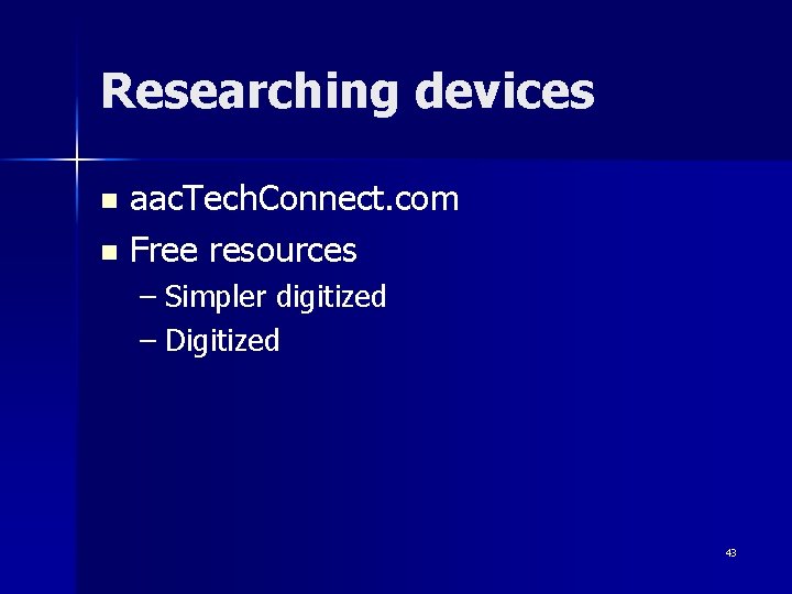 Researching devices aac. Tech. Connect. com n Free resources n – Simpler digitized –