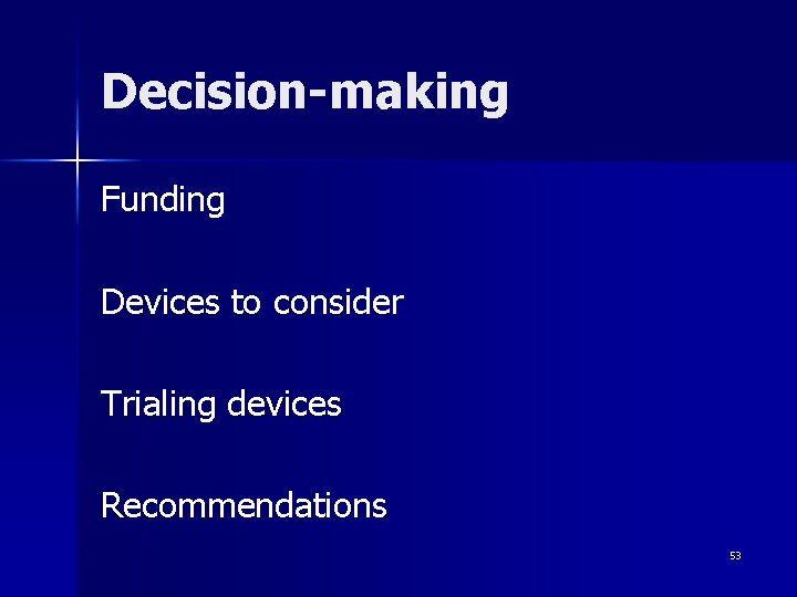 Decision-making Funding Devices to consider Trialing devices Recommendations 53 