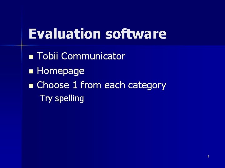 Evaluation software Tobii Communicator n Homepage n Choose 1 from each category n Try
