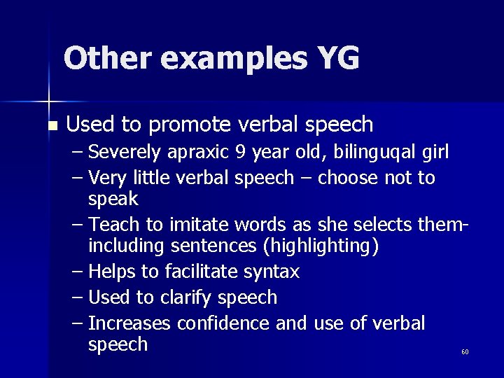 Other examples YG n Used to promote verbal speech – Severely apraxic 9 year