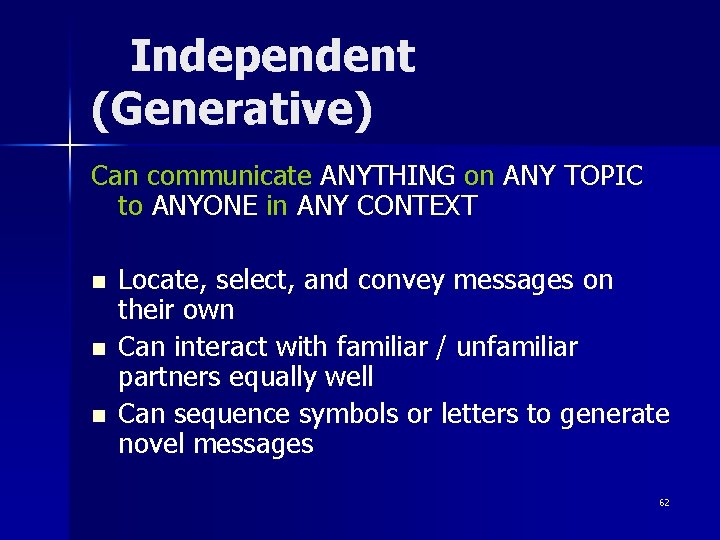 Independent (Generative) Can communicate ANYTHING on ANY TOPIC to ANYONE in ANY CONTEXT n