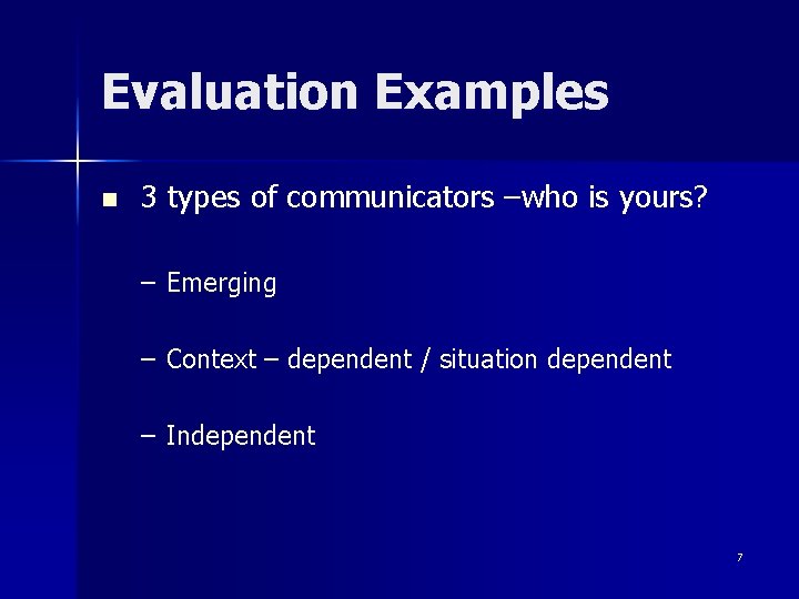 Evaluation Examples n 3 types of communicators –who is yours? – Emerging – Context