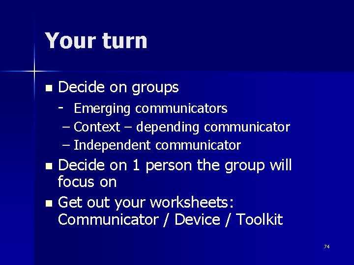 Your turn n Decide on groups - Emerging communicators – Context – depending communicator