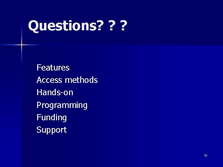 Questions? ? ? Features Access methods Hands-on Programming Funding Support 92 