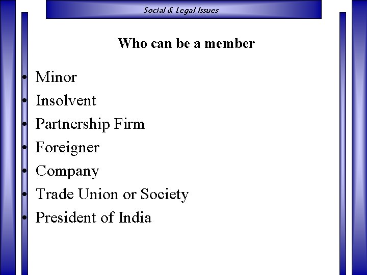 Social & Legal Issues Who can be a member • • Minor Insolvent Partnership