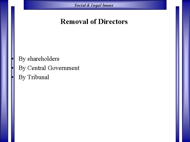 Social & Legal Issues Removal of Directors • By shareholders • By Central Government