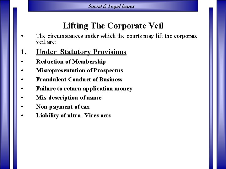 Social & Legal Issues Lifting The Corporate Veil • The circumstances under which the