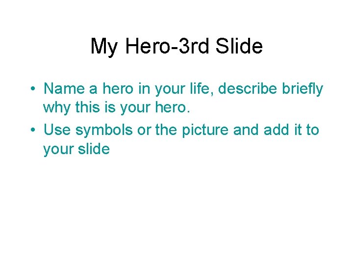 My Hero-3 rd Slide • Name a hero in your life, describe briefly why