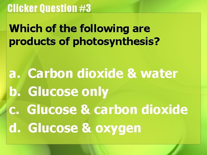 Clicker Question #3 Which of the following are products of photosynthesis? a. b. c.