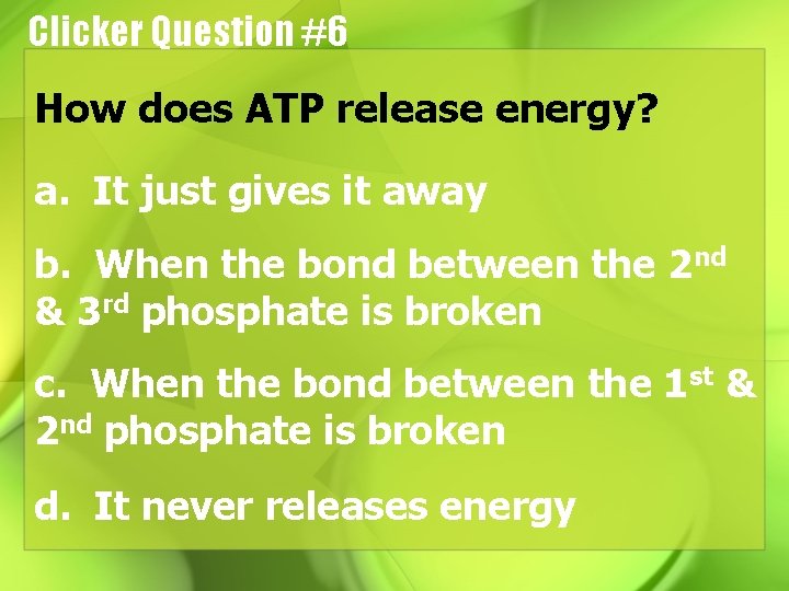 Clicker Question #6 How does ATP release energy? a. It just gives it away