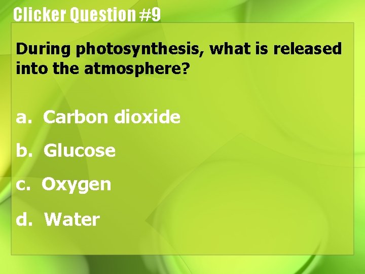 Clicker Question #9 During photosynthesis, what is released into the atmosphere? a. Carbon dioxide