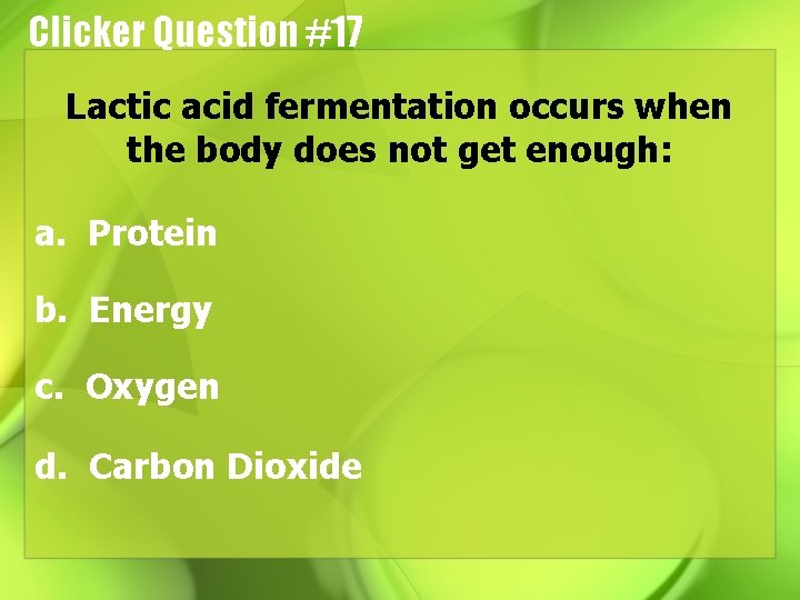 Clicker Question #17 Lactic acid fermentation occurs when the body does not get enough: