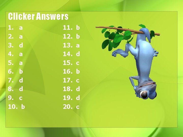Clicker Answers 1. a 2. a 3. d 4. a 5. a 6. b