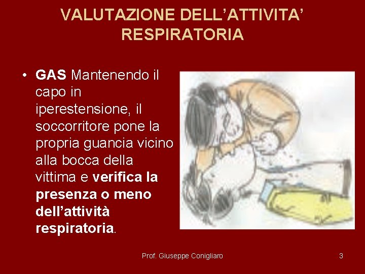 VALUTAZIONE DELL’ATTIVITA’ RESPIRATORIA • GAS Mantenendo il capo in iperestensione, il soccorritore pone la VALUTAZIONE DELL’ATTIVITA’ RESPIRATORIA • GAS Mantenendo il capo in iperestensione, il soccorritore pone la