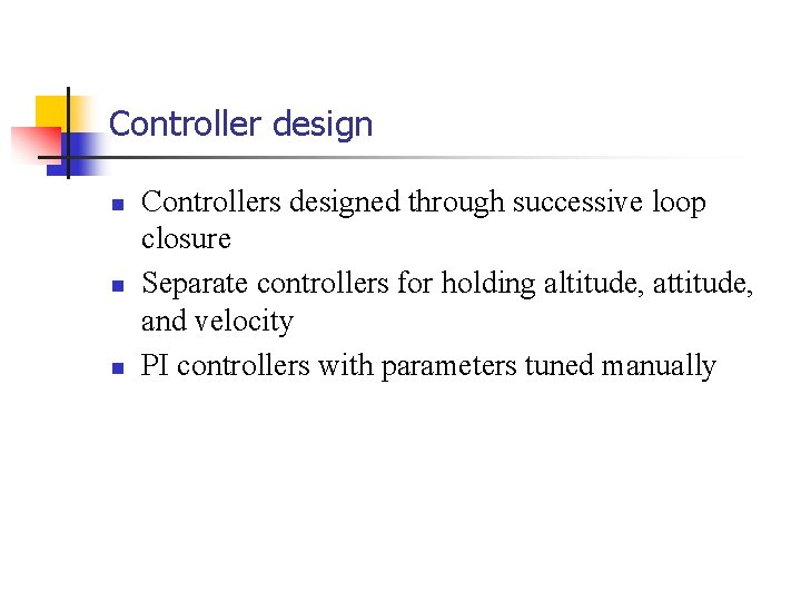 Controller design n Controllers designed through successive loop closure Separate controllers for holding altitude,