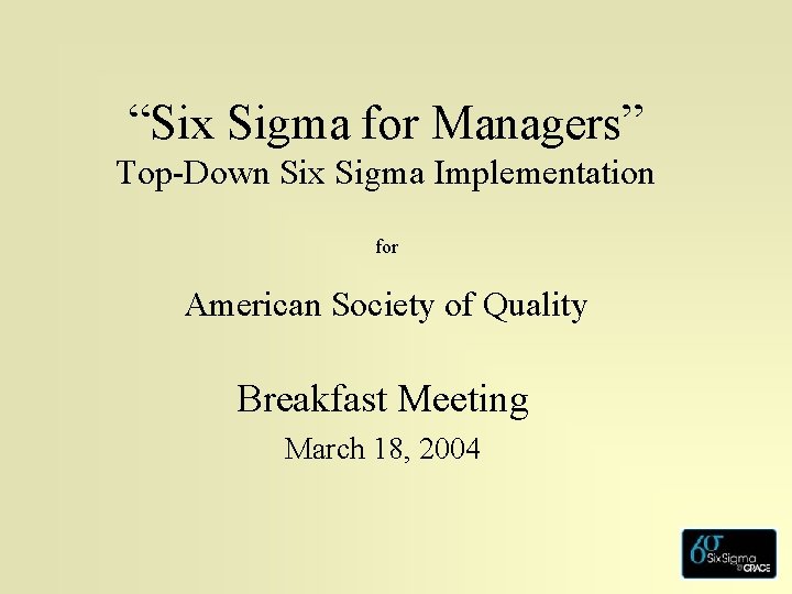 “Six Sigma for Managers” Top-Down Six Sigma Implementation for American Society of Quality Breakfast