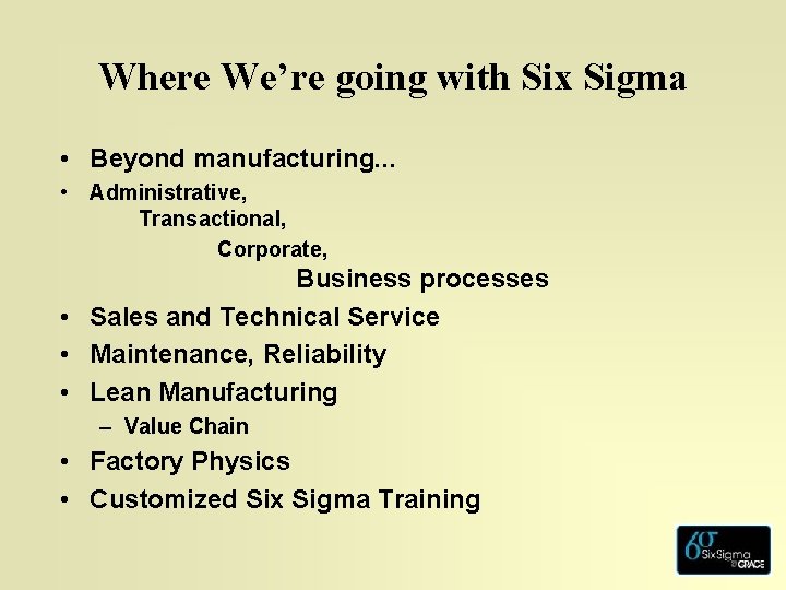 Where We’re going with Six Sigma • Beyond manufacturing. . . • Administrative, Transactional,