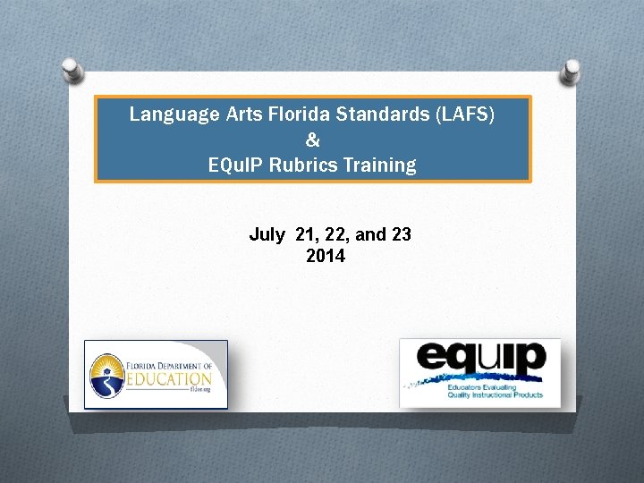 Language Arts Florida Standards (LAFS) & EQu. IP Rubrics Training July 21, 22, and